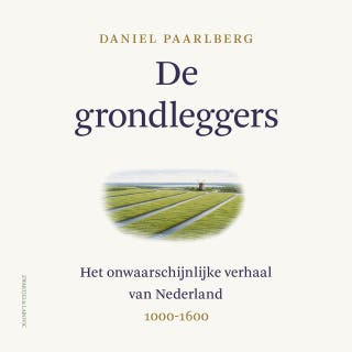 De grondleggers: Het onwaarschijnlijke verhaal van Nederland 1000 - 1600