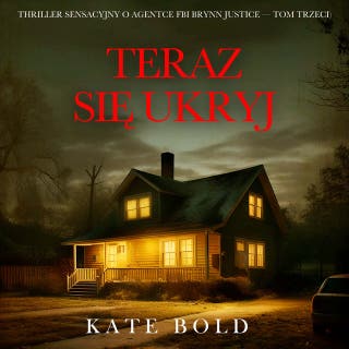 Teraz się ukryj (Thriller sensacyjny o agentce FBI Brynn Justice — Tom trzeci) – okładka audiobooka, autor Kate Bold