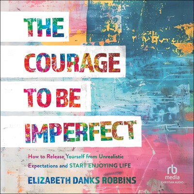 The Courage to Be Imperfect – omslag til lydbogen af Elizabeth Danks Robbins
