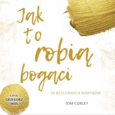 Jak to robią bogaci. 30 bezcennych nawyków
