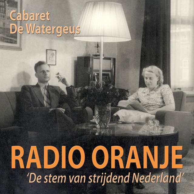 Radio Oranje - Cabaret De Watergeus: De stem van strijdend Nederland