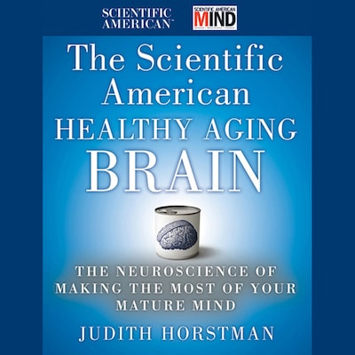 The Scientific American Healthy Aging Brain – omslag til lydbogen af Judith Horstman, Scientific American