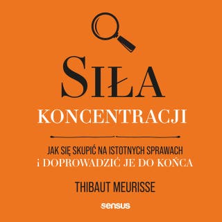 Siła koncentracji. Jak się skupić na istotnych sprawach i doprowadzić je do końca – okładka audiobooka, autor Thibaut Meurisse