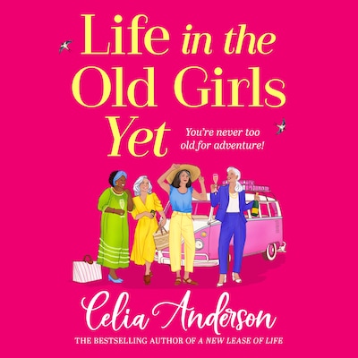 Life in the Old Girls Yet - A BRAND NEW heartwarming story of friendship and fresh starts from bestseller Celia Anderson for 2026 (Unabridged)