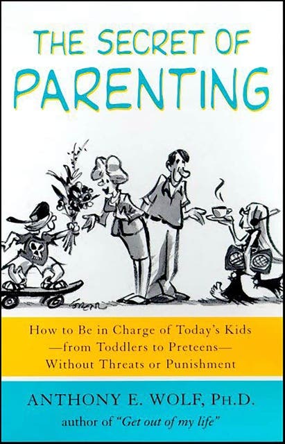 The Secret of Parenting: How to Be in Charge of Today's Kids—from Toddlers to Preteens—Without Threats or Punishment – omslag til lydbogen af Anthony E Wolf