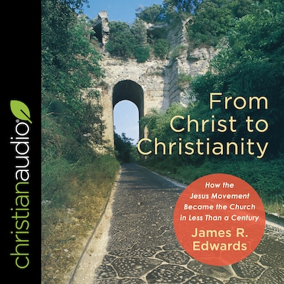 From Christ to Christianity – omslag til lydbogen af James R. Edwards
