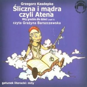 Śliczna i mądra, czyli Atena (Mity greckie dla dzieci cz. 3) – okładka audiobooka, autor Grzegorz Kasdepke