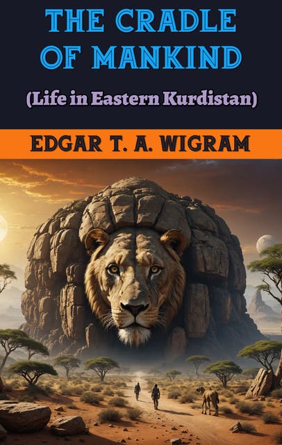 The Cradle of Mankind: (Life in Eastern Kurdistan) – omslag til lydbogen af Edgar T A Wigram