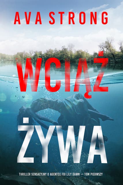 Wciąż żywa (Thriller sensacyjny o agentce FBI Lily Dawn — Tom pierwszy)