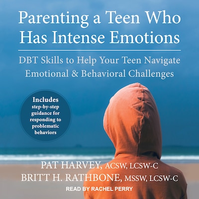 Parenting a Teen Who Has Intense Emotions – omslag til lydbogen af Pat Harvey, ACSW, LCSW-C, Britt H. Rathbone, MSSW, LCSW-C