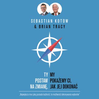 Ty postaw na zmianę, my pokażemy ci, jak jej dokonać – okładka audiobooka, autor Brian Tracy, Sebastian Kotow