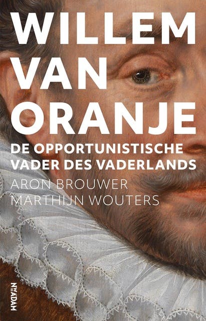 Willem van Oranje: de opportunistische Vader des Vaderlands