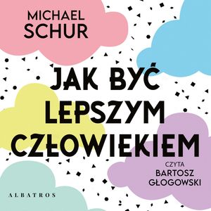 Jak być lepszym człowiekiem. Poszukiwanie prostych odpowiedzi na trudne moralnie pytania – okładka audiobooka, autor Michael Schur