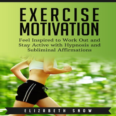 Exercise Motivation: Feel Inspired to Work Out and Stay Active with Hypnosis and Subliminal Affirmations – omslag til lydbogen af Elizabeth Snow