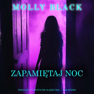 Zapamiętaj noc (Thriller o agentce FBI Clarze Pike — Tom siódmy) – okładka audiobooka, autor Molly Black