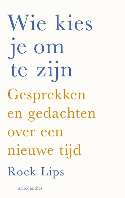 Wie kies je om te zijn: Gesprekken en gedachten over een nieuwe tijd