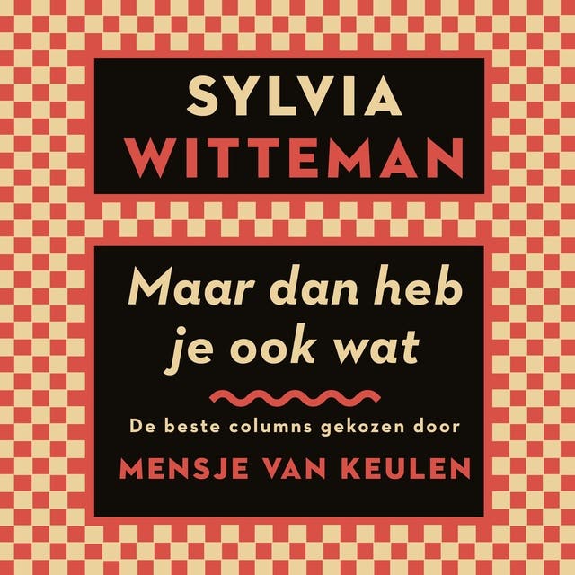 Maar dan heb je ook wat: De beste columns, gekozen door Mensje van Keulen