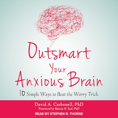 Outsmart Your Anxious Brain – omslag til lydbogen af David A. Carbonell, PhD