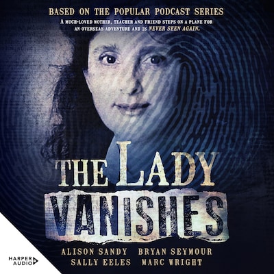 The Lady Vanishes: The next bestselling Australian true crime book based on the popular podcast series, for fans of I CATCH KILLERS, THE TEACHER'S PET and DIRTY JOHN