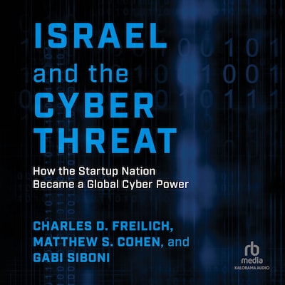 Israel and the Cyber Threat – omslag til lydbogen af Charles D. Freilich, Matthew S. Cohen, Gabi Siboni