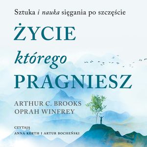 Życie, którego pragniesz – okładka audiobooka, autor Arthur C. Brooks, Oprah Winfrey