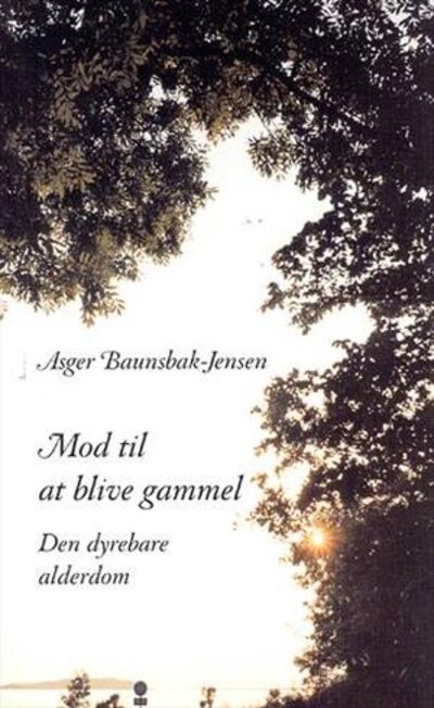 Mod til at blive gammel - Den dyrebare alderdom – omslag til lydbogen af Asger Baunsbak Jensen