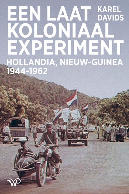 Een laatkoloniaal experiment: Hollandia, Nieuw-Guinea, 1944-1962