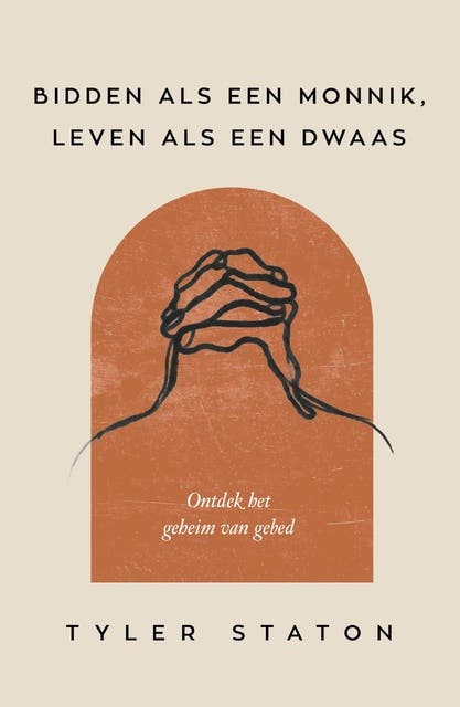 Bidden als een monnik, leven als een dwaas: Ontdek het geheim van gebed