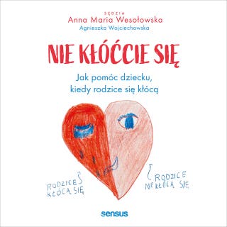 Nie kłóćcie się. Jak pomóc dziecku, kiedy rodzice się kłócą – okładka audiobooka, autor Anna Maria Wesołowska, Agnieszka Wojciechowska