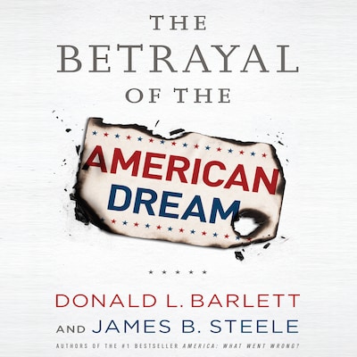 The Betrayal of the American Dream – omslag til lydbogen af Donald L. Barlett, James B. Steele