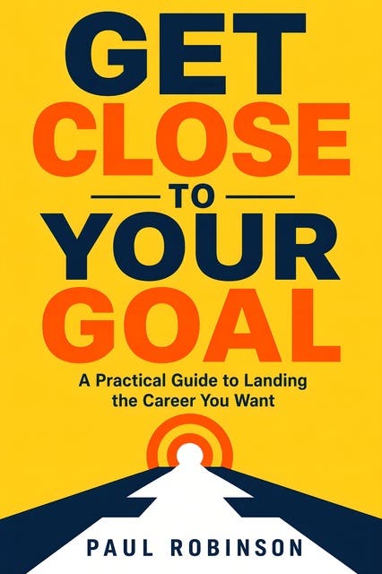 Get Close to Your Goal: A Practical Guide to Landing the Career You Want – omslag til lydbogen af Paul Robinson