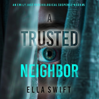 A Trusted Neighbor (An Emily Just Psychological Thriller—Book Five) A fascinating psychological thriller with a surprise twist you'll never guess – omslag til lydbogen af Ella Swift