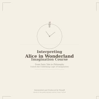 Interpreting Alice in Wonderland: Imagination Course: From Fairy Tale to Philosophy, Unlock the Underlying Logic of Imagination