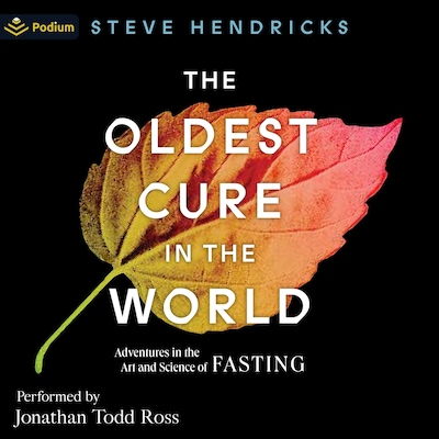 The Oldest Cure in the World: Adventures in the Art and Science of Fasting – omslag til lydbogen af Steve Hendricks