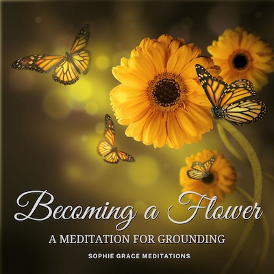 Becoming a Flower. A Meditation for Grounding