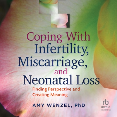 Coping With Infertility, Miscarriage, and Neonatal Loss – omslag til lydbogen af Amy Wenzel, PhD