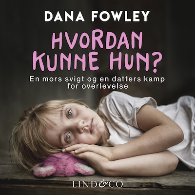 Hvordan kunne hun? : En mors svigt og en datters kamp for overlevelse – omslag til lydbogen af Dana Fowley