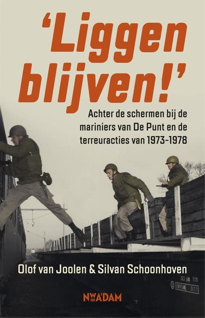 Liggen blijven!: Achter de schermen bij de mariniers van De Punt en de terreuracties van 1973-1978