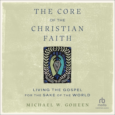 The Core of the Christian Faith – omslag til lydbogen af Michael W. Goheen