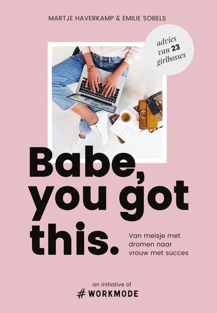 Babe, you got this. - van meisje met dromen naar vrouw met succes: advies van 23 girlbosses – omslag van het luisterboek van Emilie Sobels,Martje Haverkamp