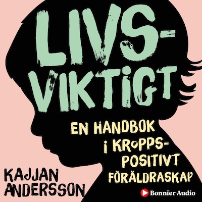 Livsviktigt : en handbok i kroppspositivt föräldraskap