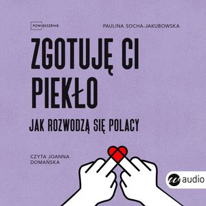 Zgotuję ci piekło. Jak rozwodzą się Polacy – okładka audiobooka, autor Paulina Socha-Jakubowska
