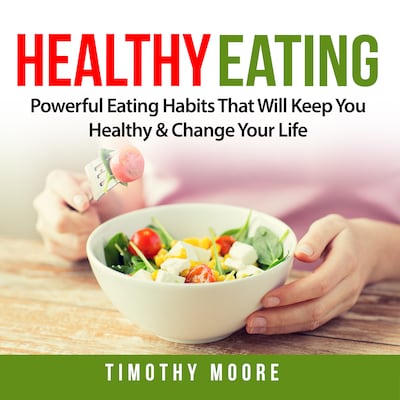 Healthy Eating: Powerful Eating Habits That Will Keep You Healthy & Change Your Life – omslag til lydbogen af Timothy Moore