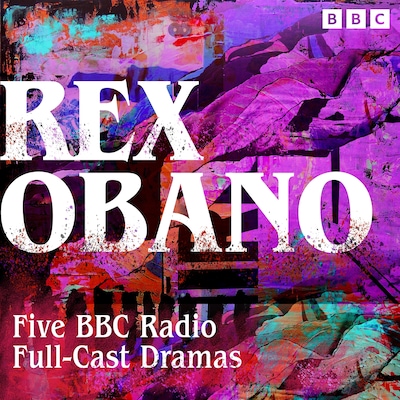 Rex Obano: Five BBC Radio Full-Cast Dramas