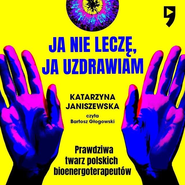 Ja nie leczę, ja uzdrawiam. Prawdziwa twarz polskich bioenergoterapeutów