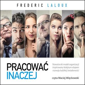 Pracować inaczej. Nowatorski model organizacji inspirowany kolejnym etapem rozwoju ludzkiej świadomości – okładka audiobooka, autor Frederic Laloux