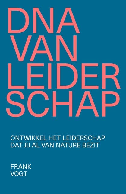 DNA van leiderschap: Ontwikkel het leiderschap dat je al van nature bezit