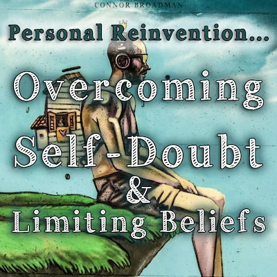 Overcoming Self-Doubt and Limiting Beliefs - Personal Reinvention