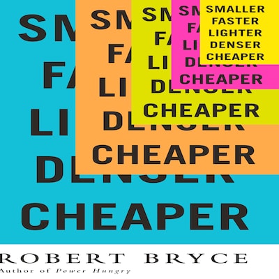 Smaller Faster Lighter Denser Cheaper – omslag til lydbogen af Robert Bryce
