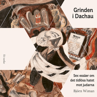 Grinden i Dachau: Sex essäer om det tidlösa hatet mot judarna